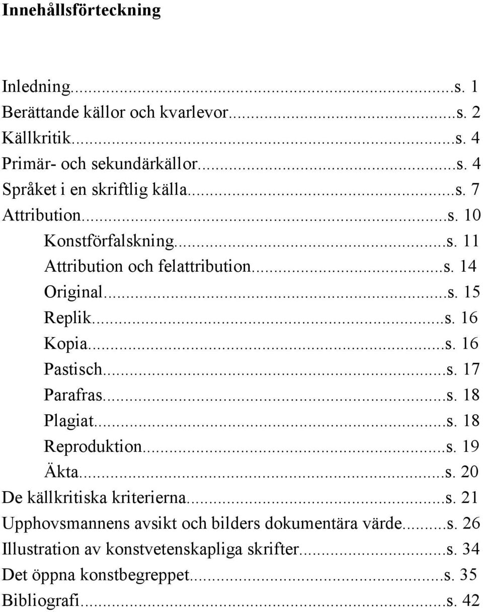 ..s. 17 Parafras...s. 18 Plagiat...s. 18 Reproduktion...s. 19 Äkta...s. 20 De källkritiska kriterierna...s. 21 Upphovsmannens avsikt och bilders dokumentära värde.