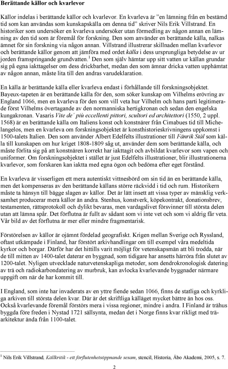 En historiker som undersöker en kvarleva undersöker utan förmedling av någon annan en lämning av den tid som är föremål för forskning.