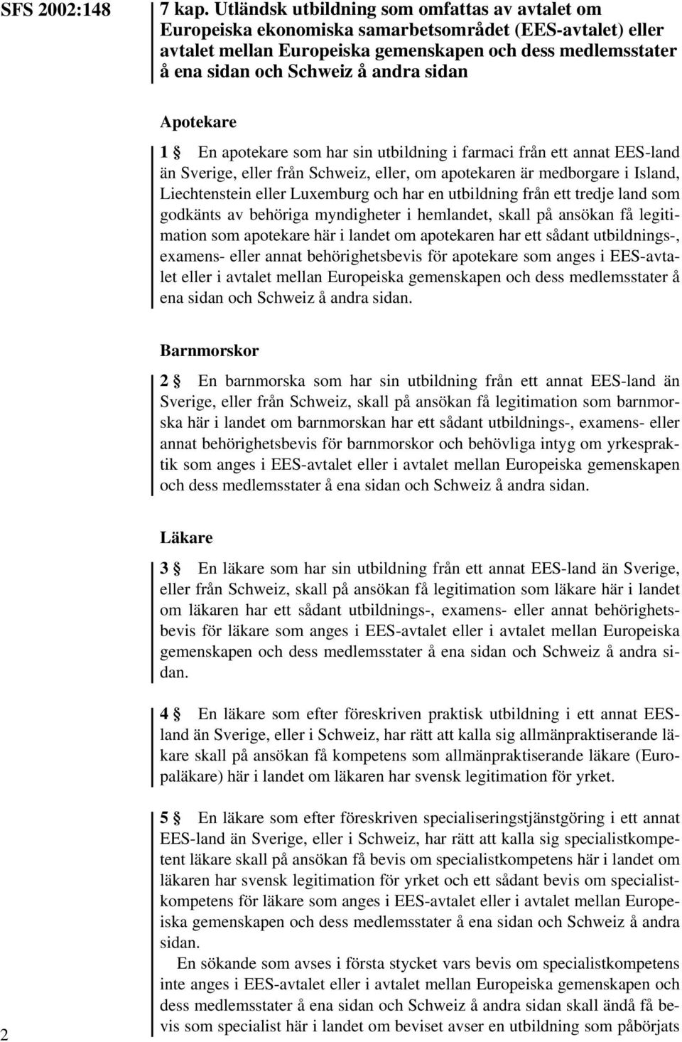 sidan Apotekare 1 En apotekare som har sin utbildning i farmaci från ett annat EES-land än Sverige, eller från Schweiz, eller, om apotekaren är medborgare i Island, Liechtenstein eller Luxemburg och