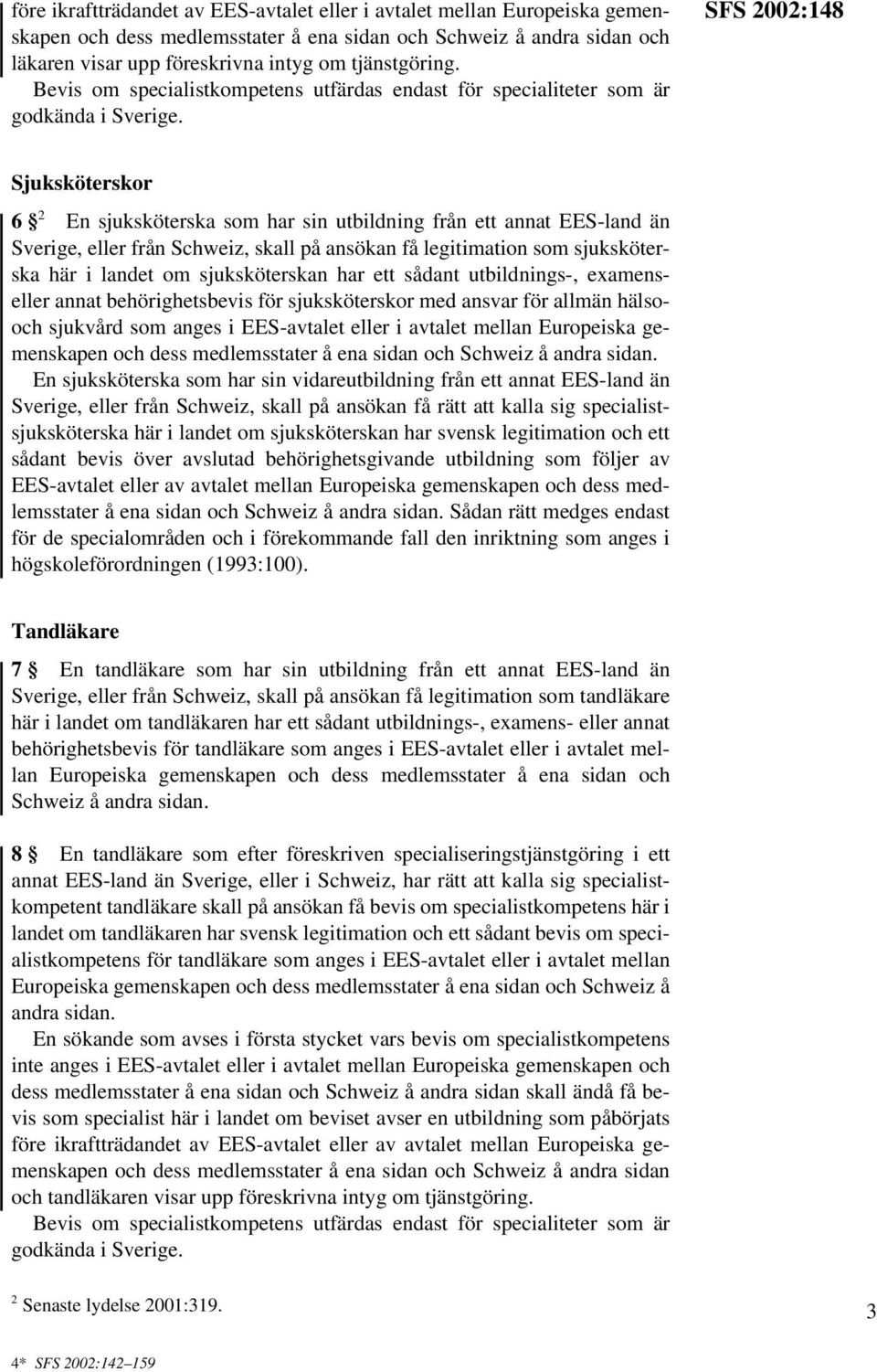 SFS 2002:148 Sjuksköterskor 6 2 En sjuksköterska som har sin utbildning från ett annat EES-land än Sverige, eller från Schweiz, skall på ansökan få legitimation som sjuksköterska här i landet om