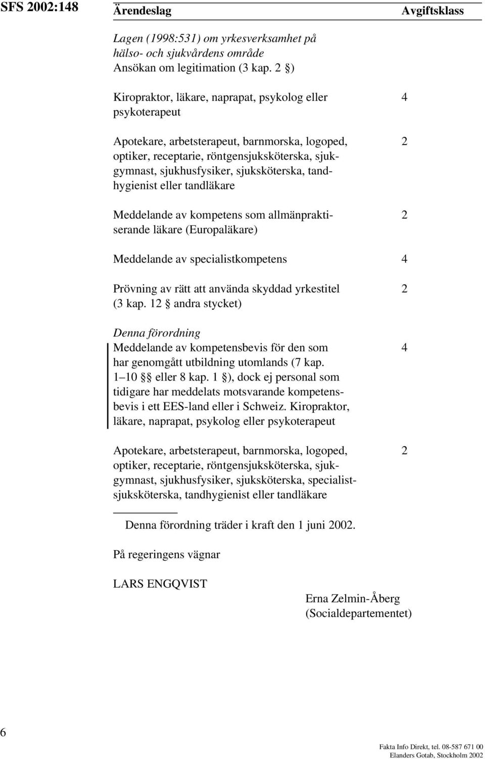 sjukhusfysiker, sjuksköterska, tandhygienist eller tandläkare Meddelande av kompetens som allmänprakti- 2 serande läkare (Europaläkare) Meddelande av specialistkompetens 4 Prövning av rätt att