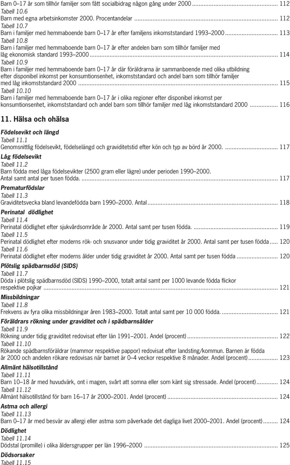 9 Barn i familjer med hemmaboende barn 0 17 år där föräldrarna är sammanboende med olika utbildning efter disponibel inkomst per konsumtionsenhet, inkomststandard och andel barn som tillhör familjer