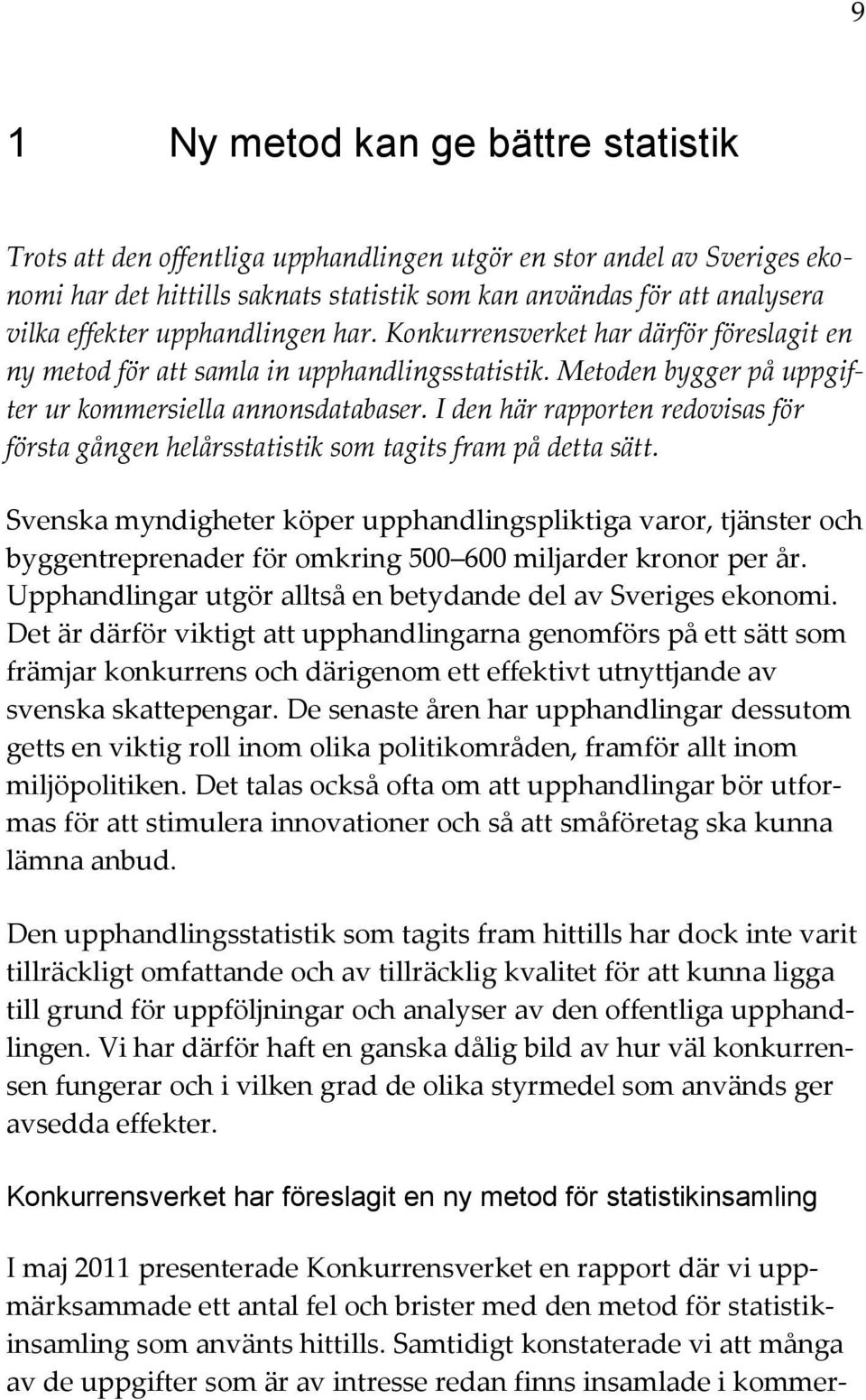 I den här rapporten redovisas för första gången helårsstatistik som tagits fram på detta sätt.