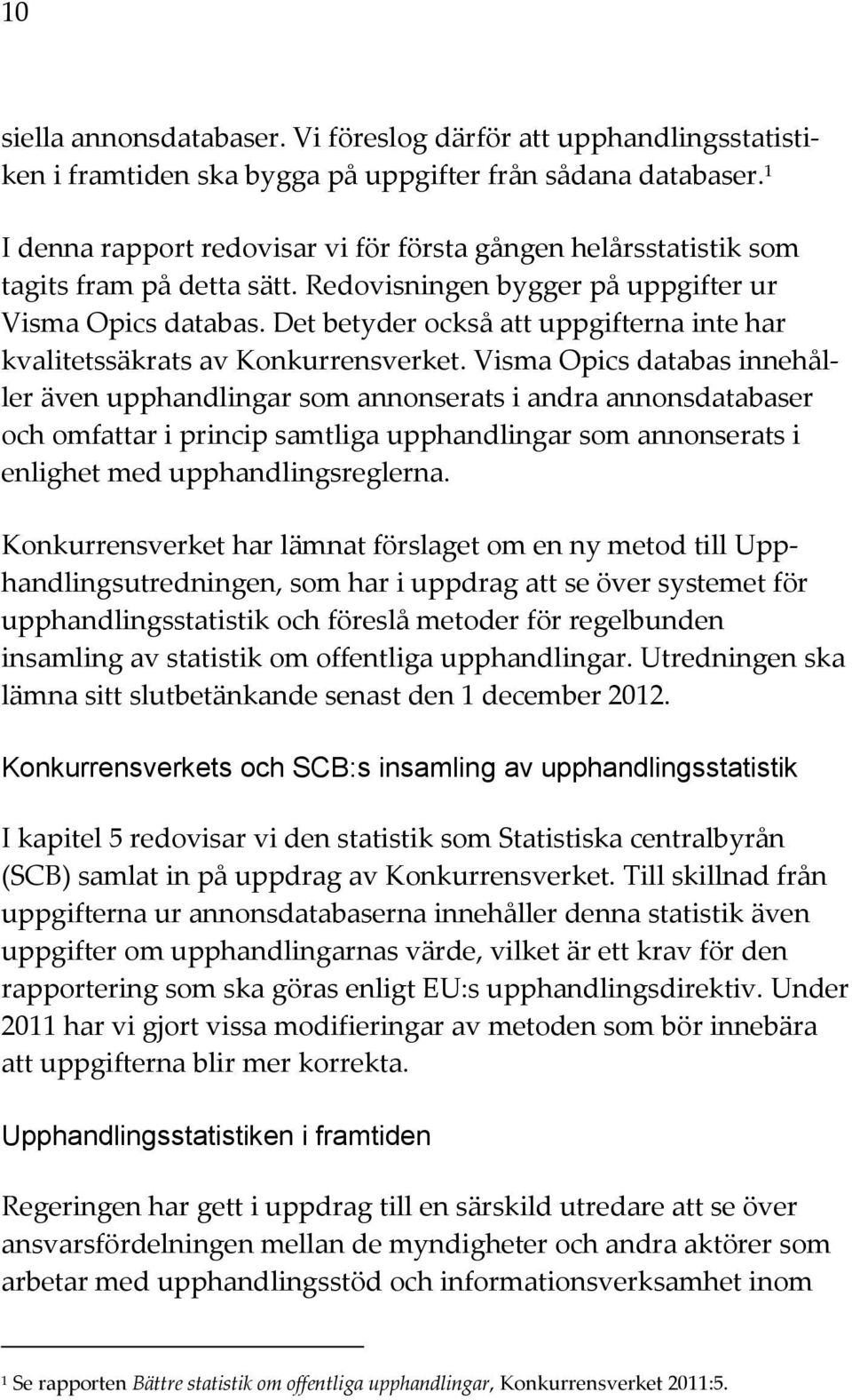 Det betyder också att uppgifterna inte har kvalitetssäkrats av Konkurrensverket.