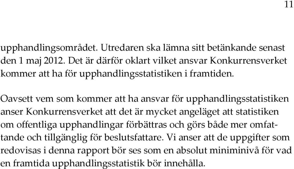 Oavsett vem som kommer att ha ansvar för upphandlingsstatistiken anser Konkurrensverket att det är mycket angeläget att statistiken om