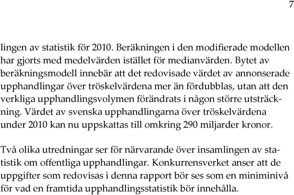 förändrats i någon större utsträckning. Värdet av svenska upphandlingarna över tröskelvärdena under 2010 kan nu uppskattas till omkring 290 miljarder kronor.