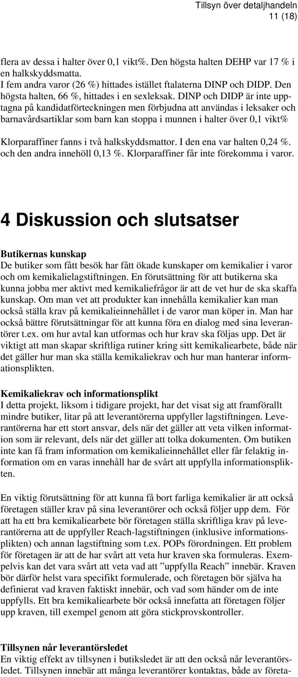 DINP och DIDP är inte upptagna på kandidatförteckningen men förbjudna att användas i leksaker och barnavårdsartiklar som barn kan stoppa i munnen i halter över 0,1 vikt% Klorparaffiner fanns i två