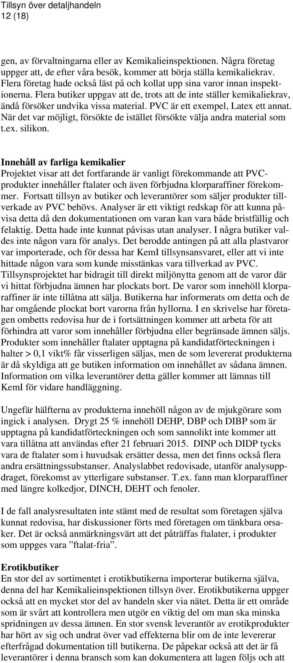 PVC är ett exempel, Latex ett annat. När det var möjligt, försökte de istället försökte välja andra material som t.ex. silikon.