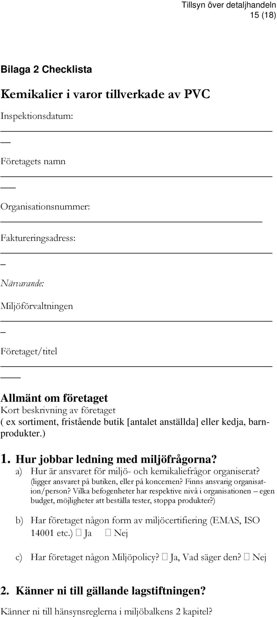 a) Hur är ansvaret för miljö- och kemikaliefrågor organiserat? (ligger ansvaret på butiken, eller på koncernen? Finns ansvarig organisation/person?