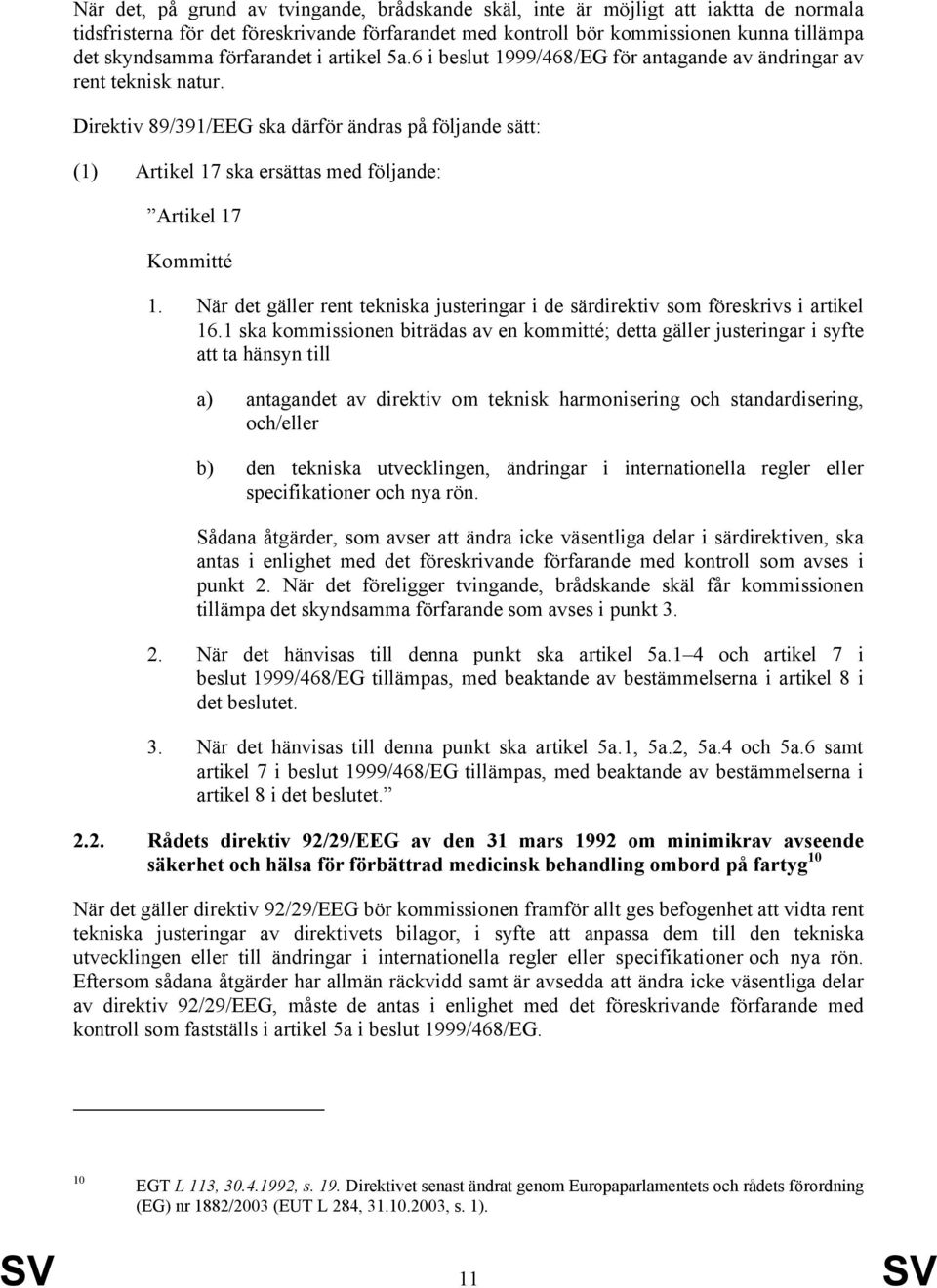 Direktiv 89/391/EEG ska därför ändras på följande sätt: (1) Artikel 17 ska ersättas med följande: Artikel 17 Kommitté 1.