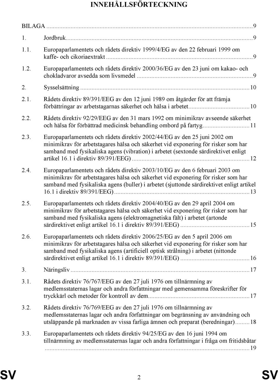 ..10 2.2. Rådets direktiv 92/29/EEG av den 31