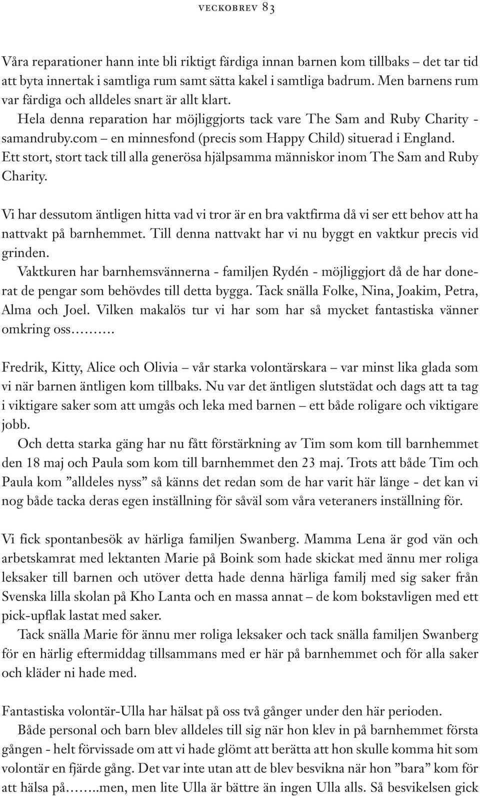 com en minnesfond (precis som Happy Child) situerad i England. Ett stort, stort tack till alla generösa hjälpsamma människor inom The Sam and Ruby Charity.