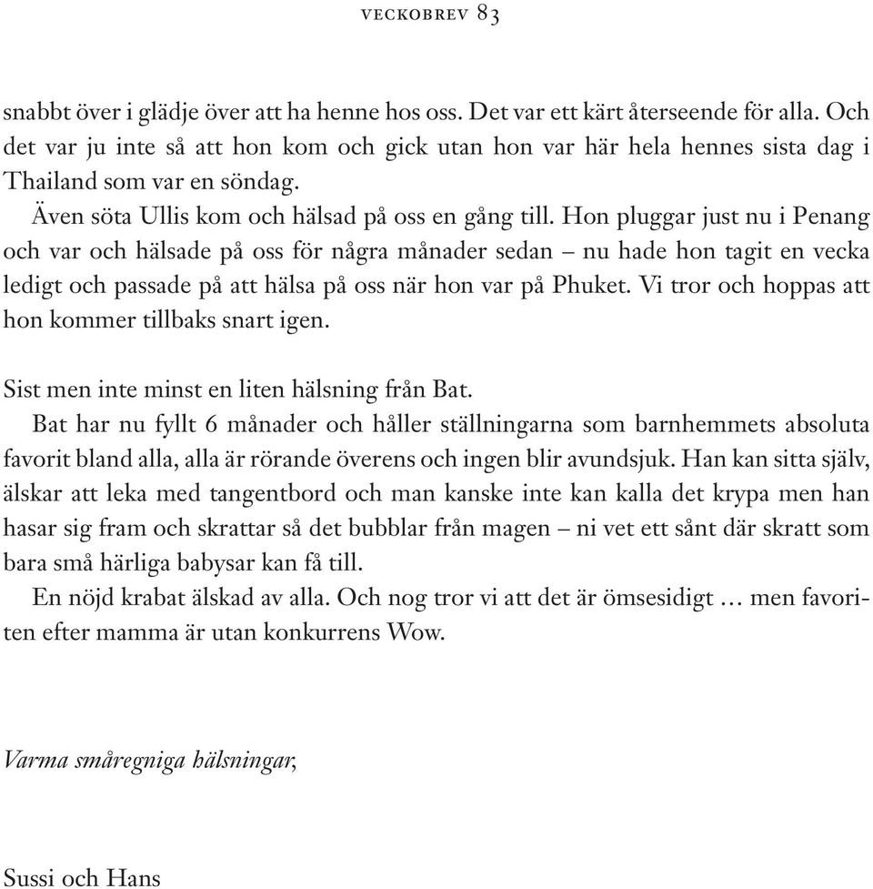 Hon pluggar just nu i Penang och var och hälsade på oss för några månader sedan nu hade hon tagit en vecka ledigt och passade på att hälsa på oss när hon var på Phuket.