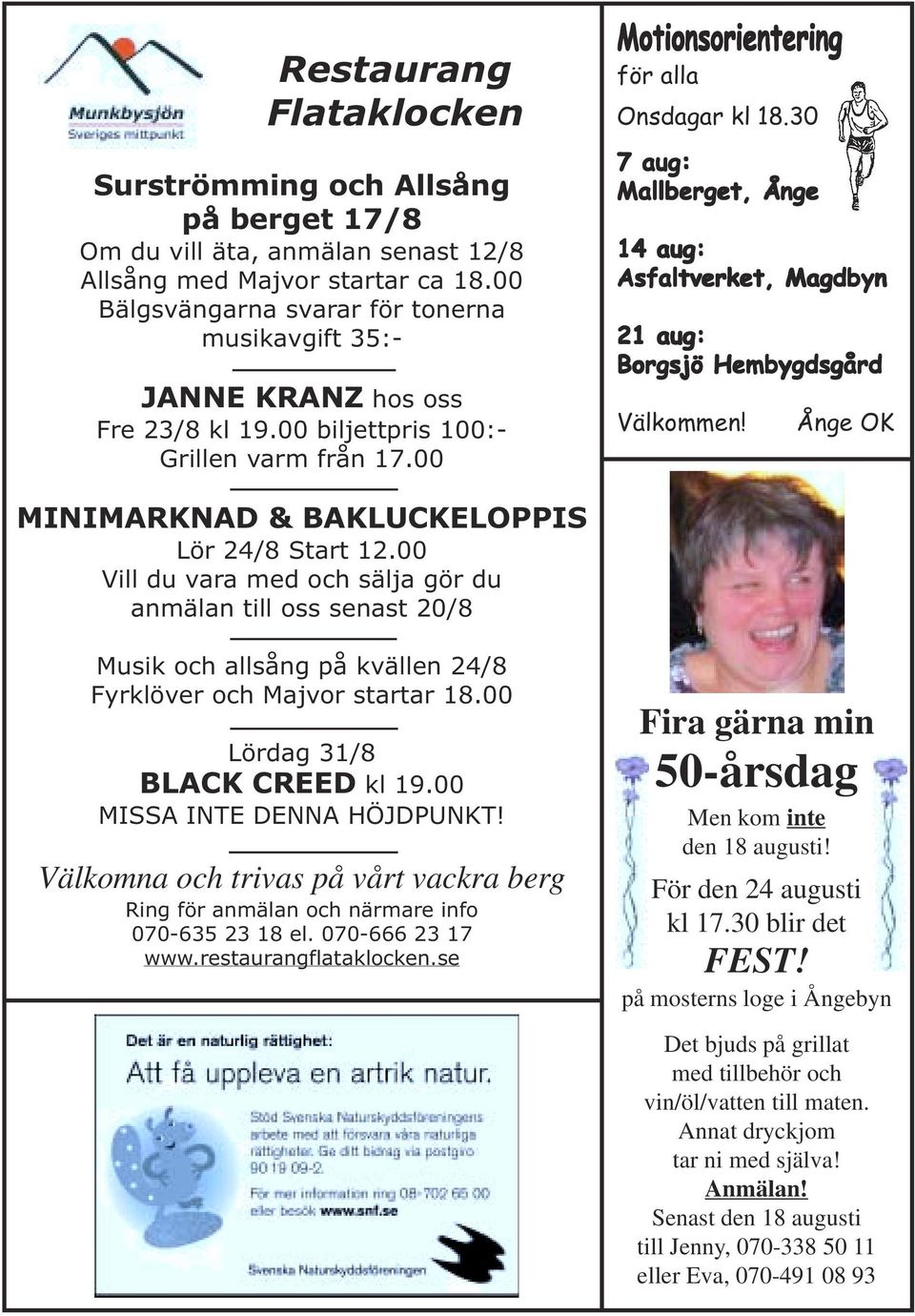 30 7 aug: Mallberget, Ånge 14 aug: Asfaltverket, Magdbyn 21 aug: Borgsjö Hembygdsgård Välkommen! Ånge OK MINIMARKNAD & BAKLUCKELOPPIS Lör 24/8 Start 12.