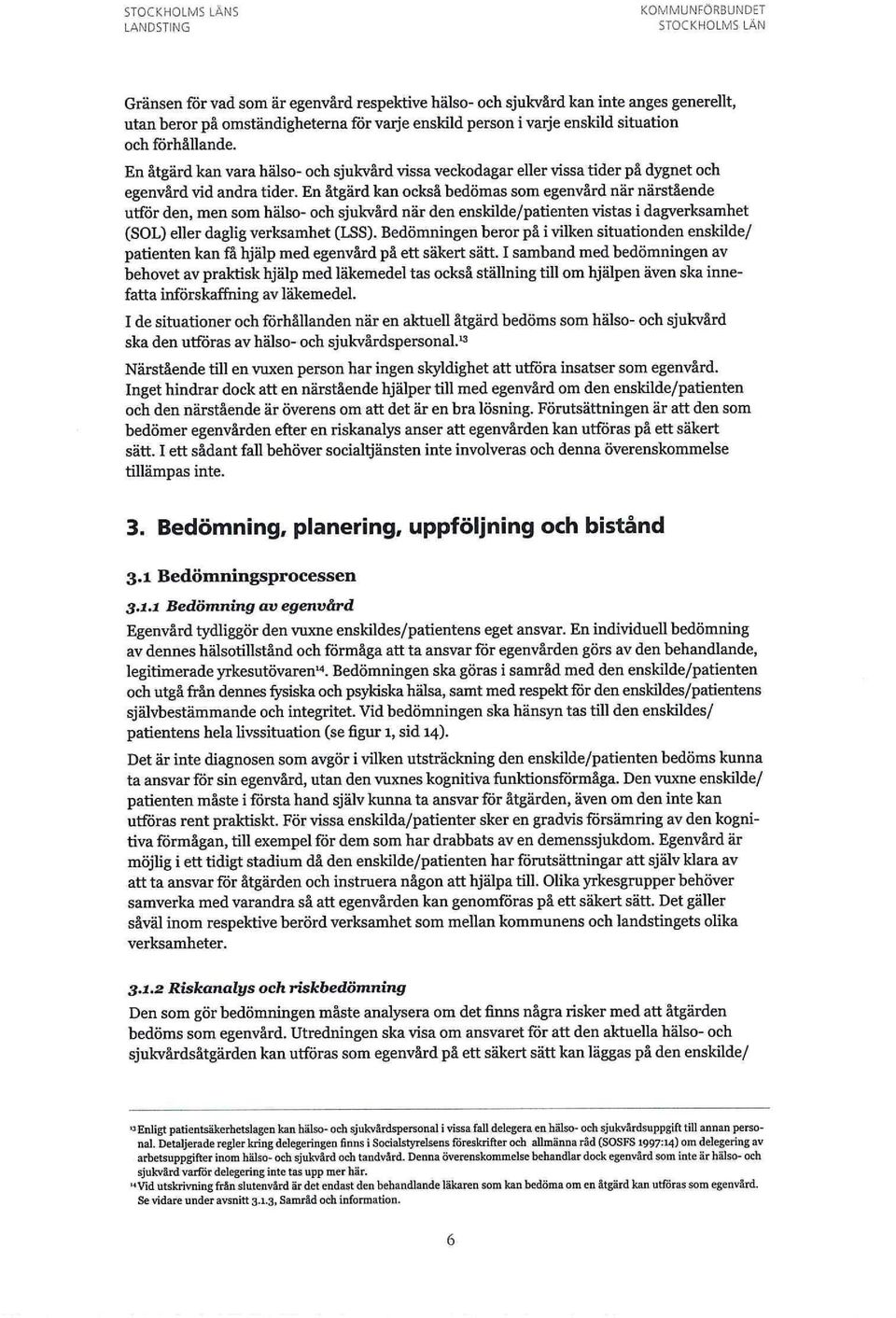 En åtgärd kan också bedömas som egenvård när närstående utför den, men som hälso- och sjukvård när den enskilde/patienten vistas i dagverksamhet (SOL) eller daglig verksamhet (LSS).