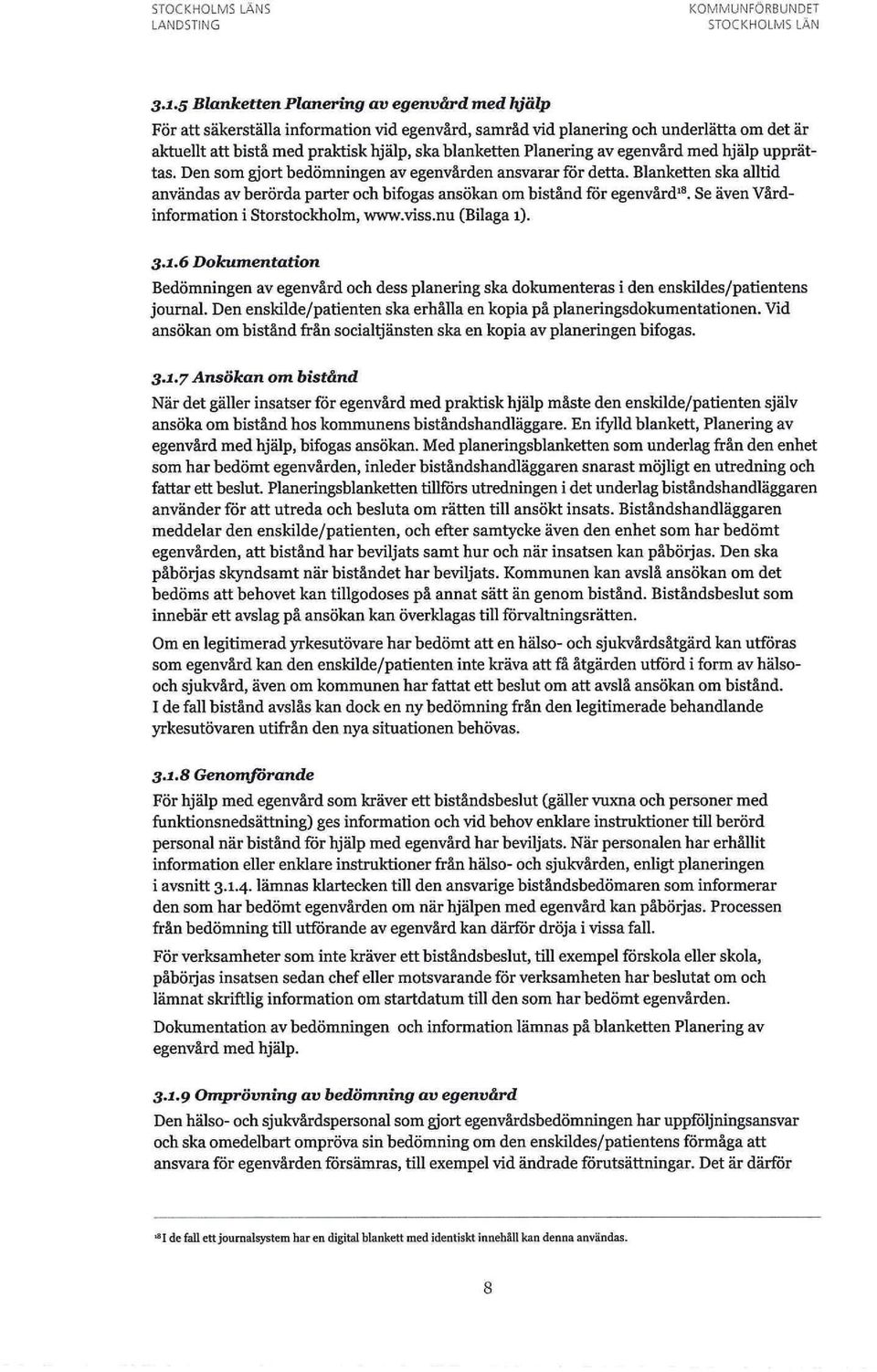 Planering av egenvård med hjälp upprättas. Den som gjort bedömningen av egenvården ansvarar för detta. Blanketten ska alltid användas av berörda parter och bifogas ansökan om bistånd för egenvård 18.