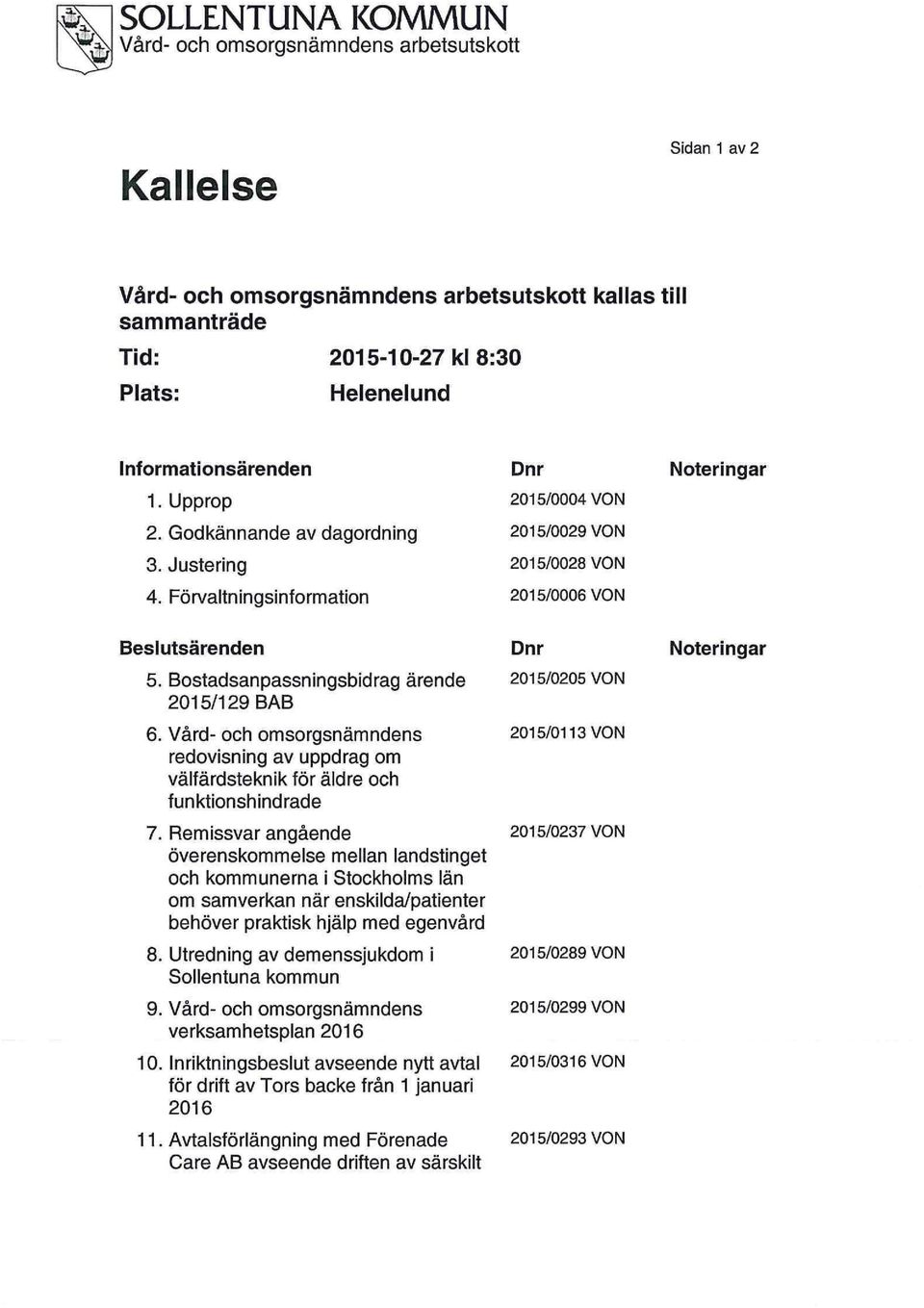 Bostadsanpassningsbidrag ärende 2015/129 BAB 6. Vård- och omsorgsnämndens redovisning av uppdrag om välfärdsteknik för äldre och funktionshindrade 7.