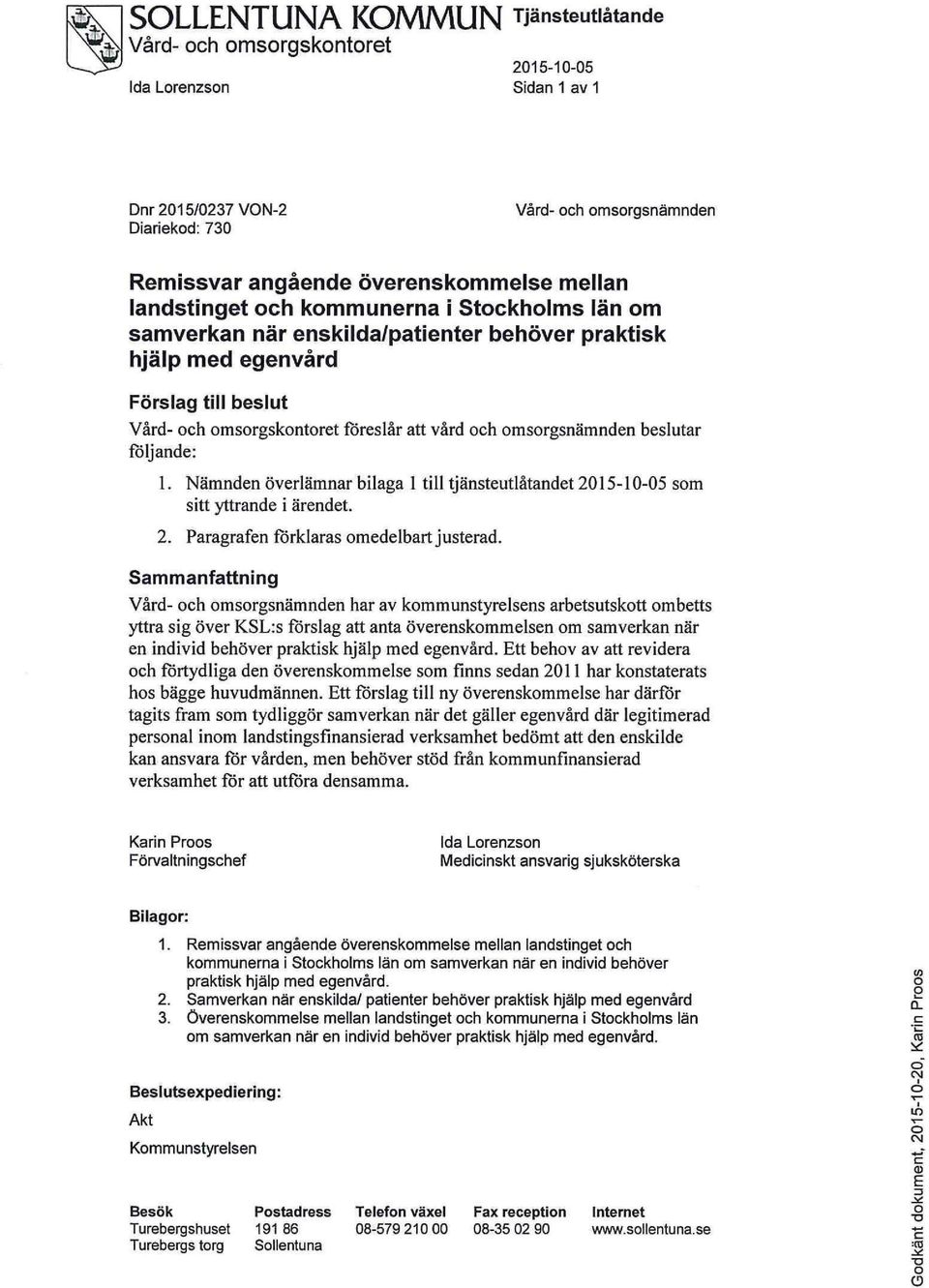 omsorgsnämnden beslutar följande: 1. Nämnden överlämnar bilaga 1 till tjänsteutlåtandet 2015-10-05 som sitt yttrande i ärendet. 2. Paragrafen förklaras omedelbart justerad.