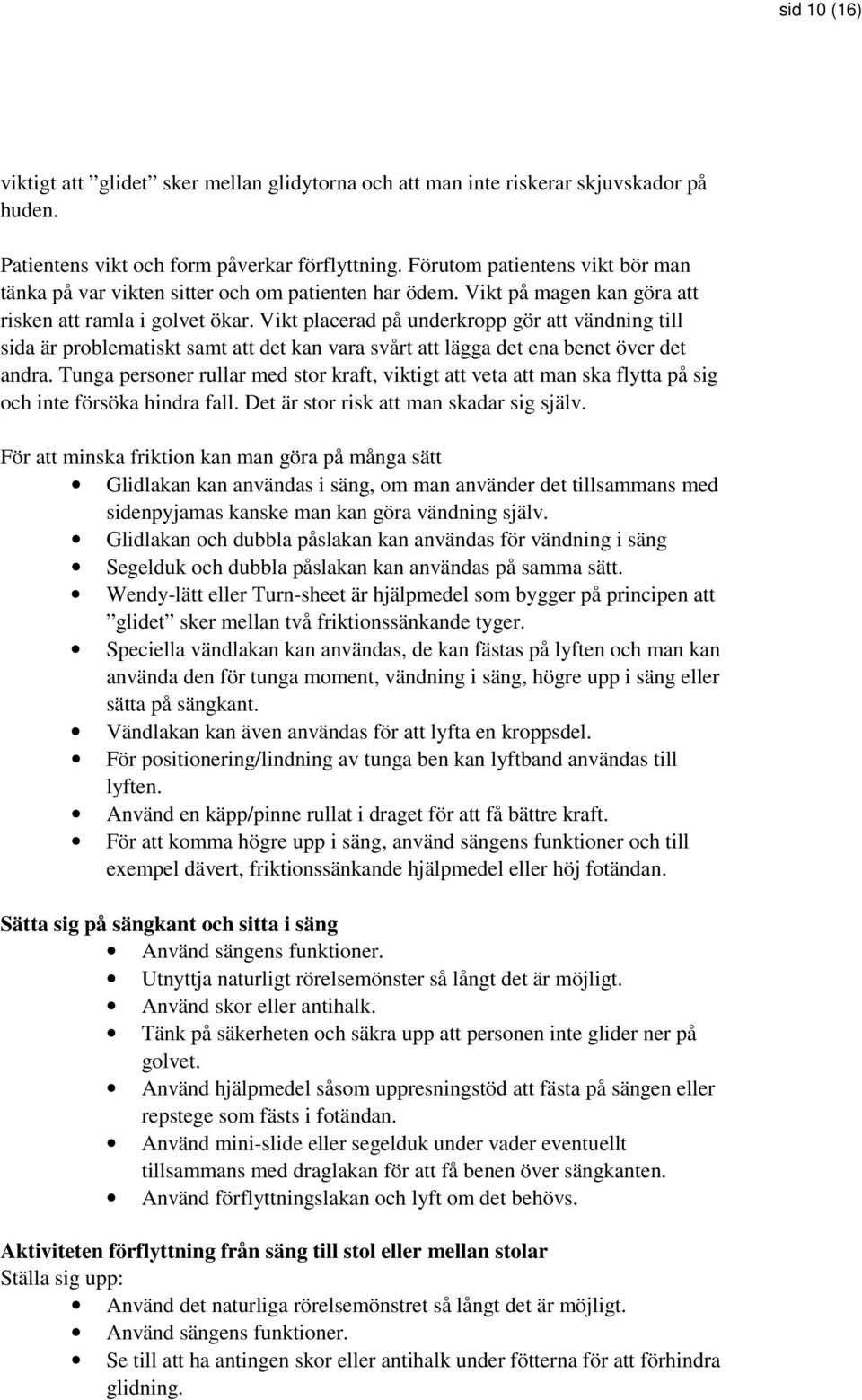 Vikt placerad på underkropp gör att vändning till sida är problematiskt samt att det kan vara svårt att lägga det ena benet över det andra.