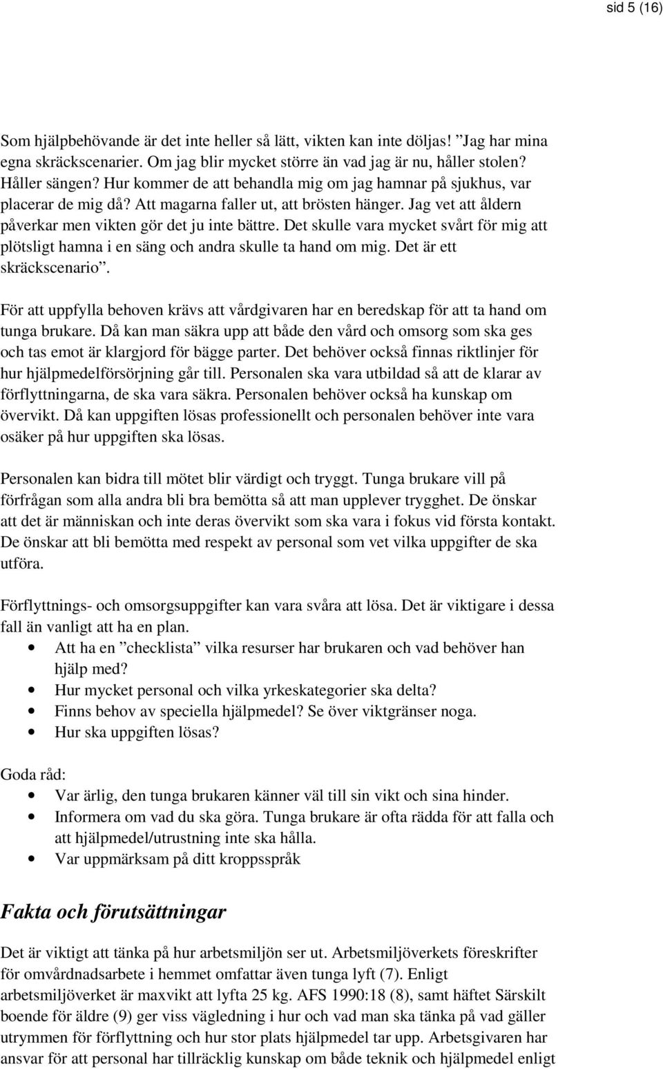 Det skulle vara mycket svårt för mig att plötsligt hamna i en säng och andra skulle ta hand om mig. Det är ett skräckscenario.
