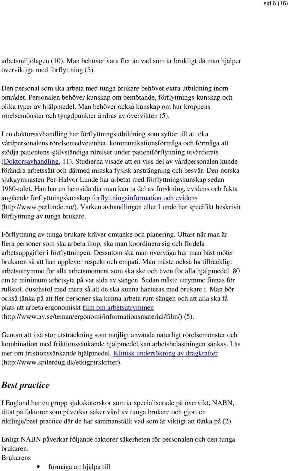 Man behöver också kunskap om hur kroppens rörelsemönster och tyngdpunkter ändras av övervikten (5).