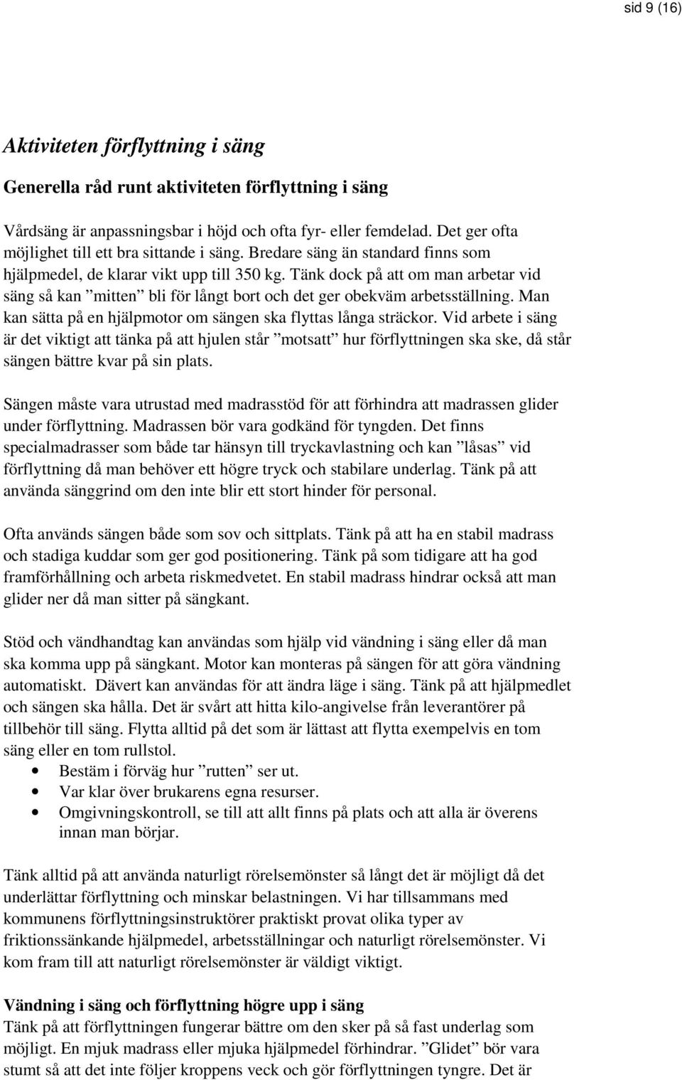Tänk dock på att om man arbetar vid säng så kan mitten bli för långt bort och det ger obekväm arbetsställning. Man kan sätta på en hjälpmotor om sängen ska flyttas långa sträckor.