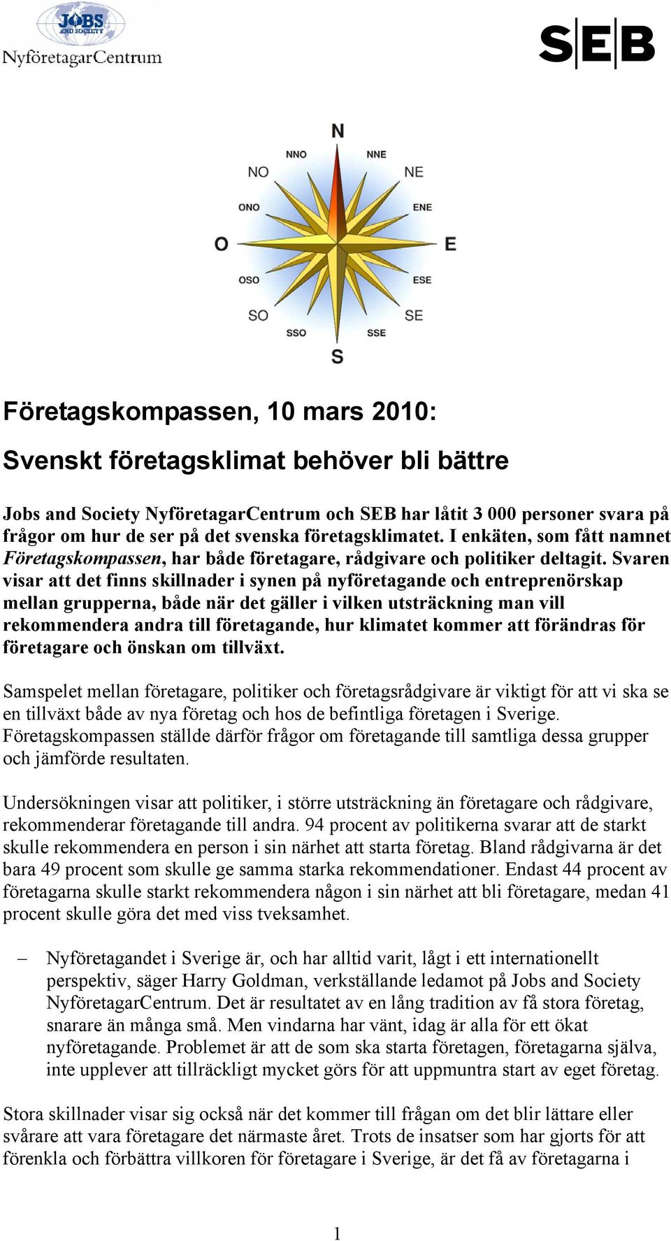 Svaren visar att det finns skillnader i synen på nyföretagande och entreprenörskap mellan grupperna, både när det gäller i vilken utsträckning man vill rekommendera andra till företagande, hur