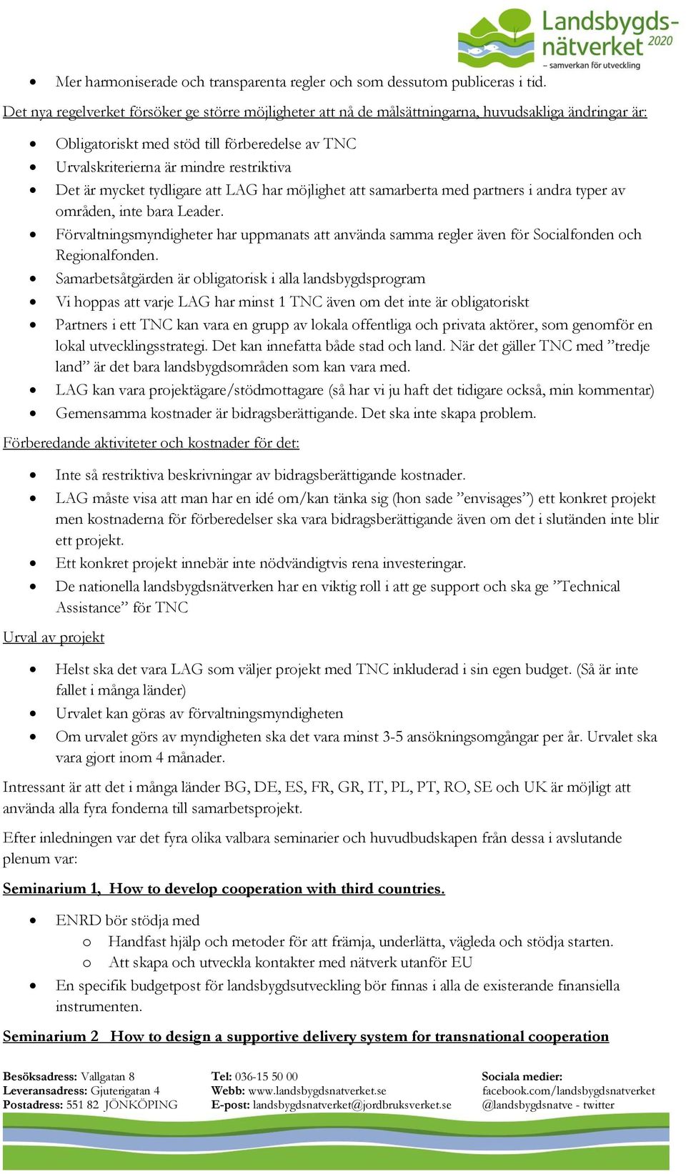 mycket tydligare att LAG har möjlighet att samarberta med partners i andra typer av områden, inte bara Leader.