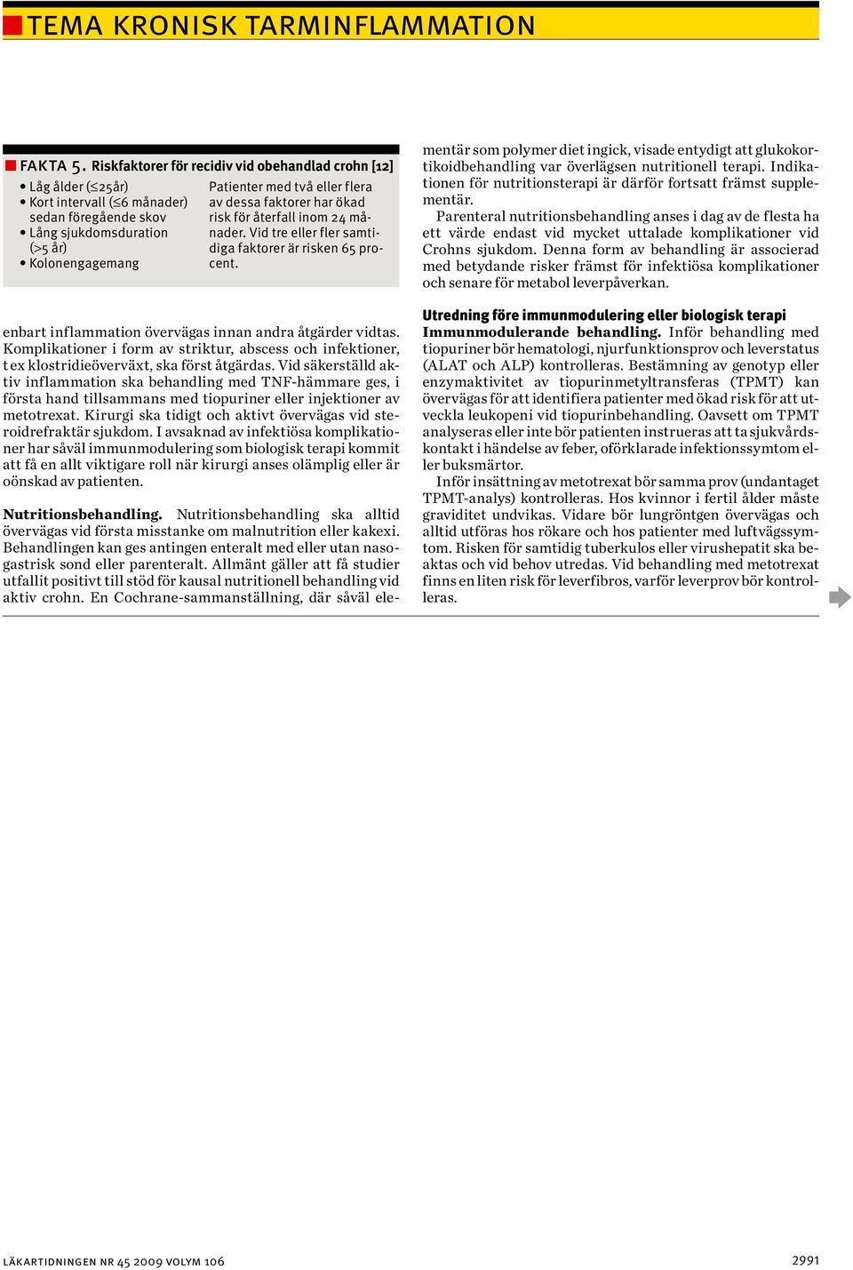 dessa faktorer har ökad risk för återfall inom 24 månader. Vid tre eller fler samtidiga faktorer är risken 65 procent. enbart inflammation övervägas innan andra åtgärder vidtas.