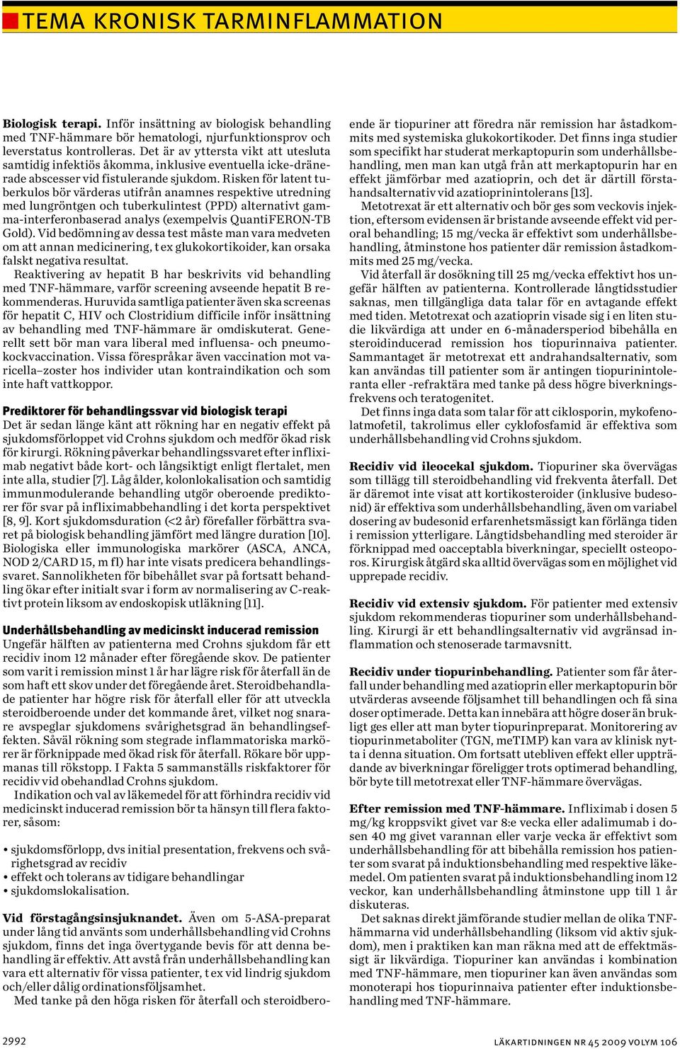 Risken för latent tuberkulos bör värderas utifrån anamnes respektive utredning med lungröntgen och tuberkulintest (PPD) alternativt gamma-interferonbaserad analys (exempelvis Quanti FERON-TB Gold).