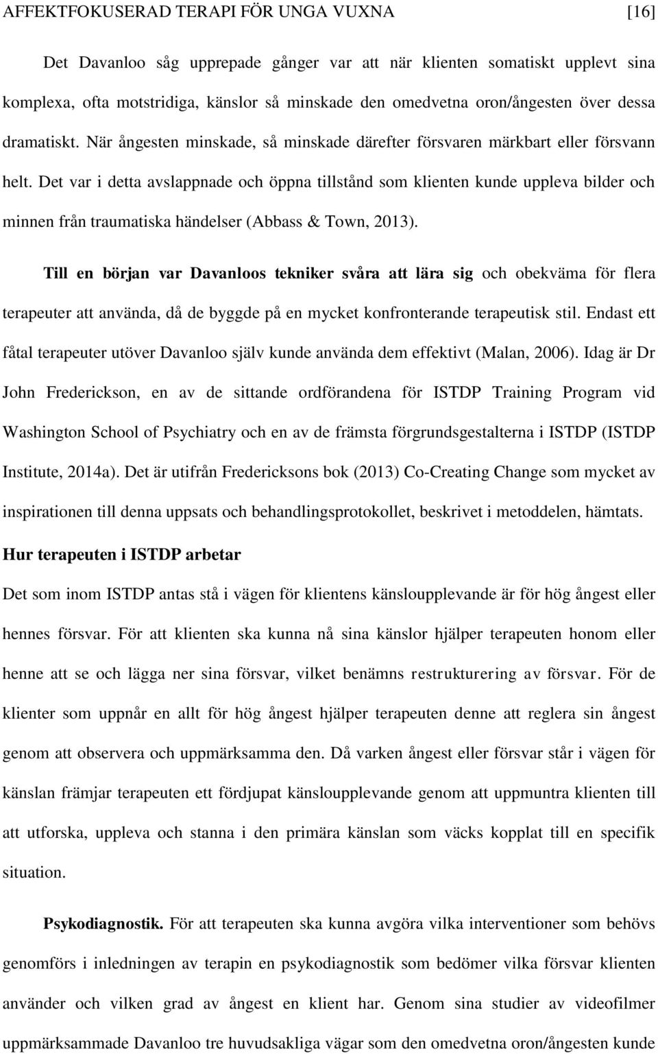 Det var i detta avslappnade och öppna tillstånd som klienten kunde uppleva bilder och minnen från traumatiska händelser (Abbass & Town, 2013).