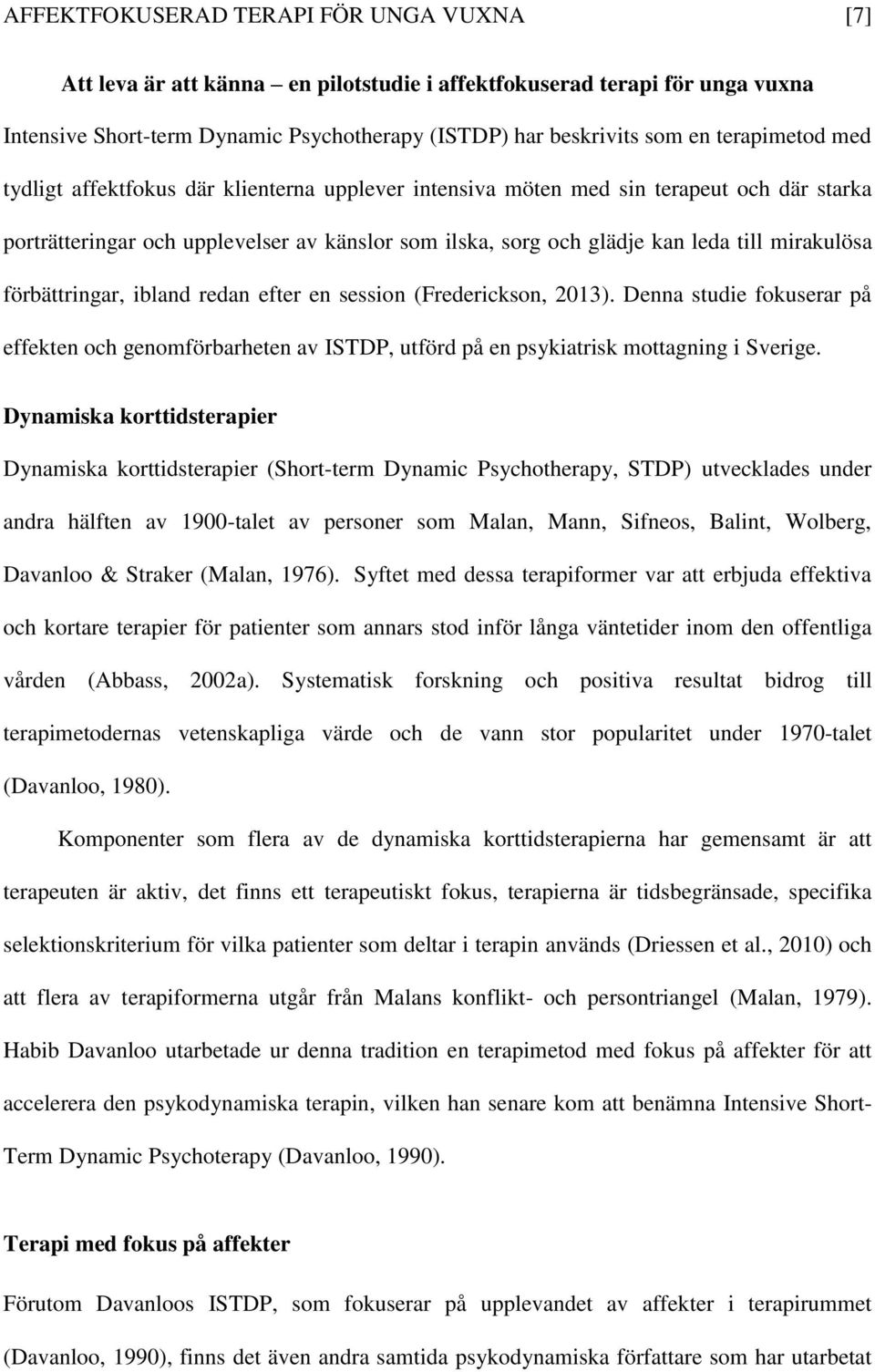mirakulösa förbättringar, ibland redan efter en session (Frederickson, 2013). Denna studie fokuserar på effekten och genomförbarheten av ISTDP, utförd på en psykiatrisk mottagning i Sverige.