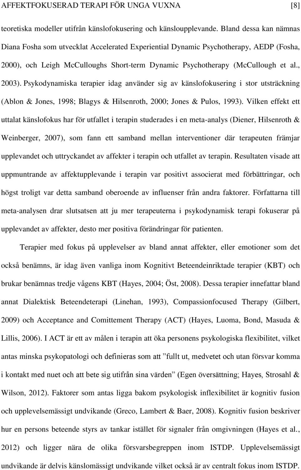Psykodynamiska terapier idag använder sig av känslofokusering i stor utsträckning (Ablon & Jones, 1998; Blagys & Hilsenroth, 2000; Jones & Pulos, 1993).