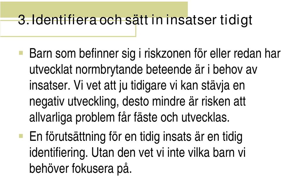 Vi vet att ju tidigare vi kan stävja en negativ utveckling, desto mindre är risken att allvarliga