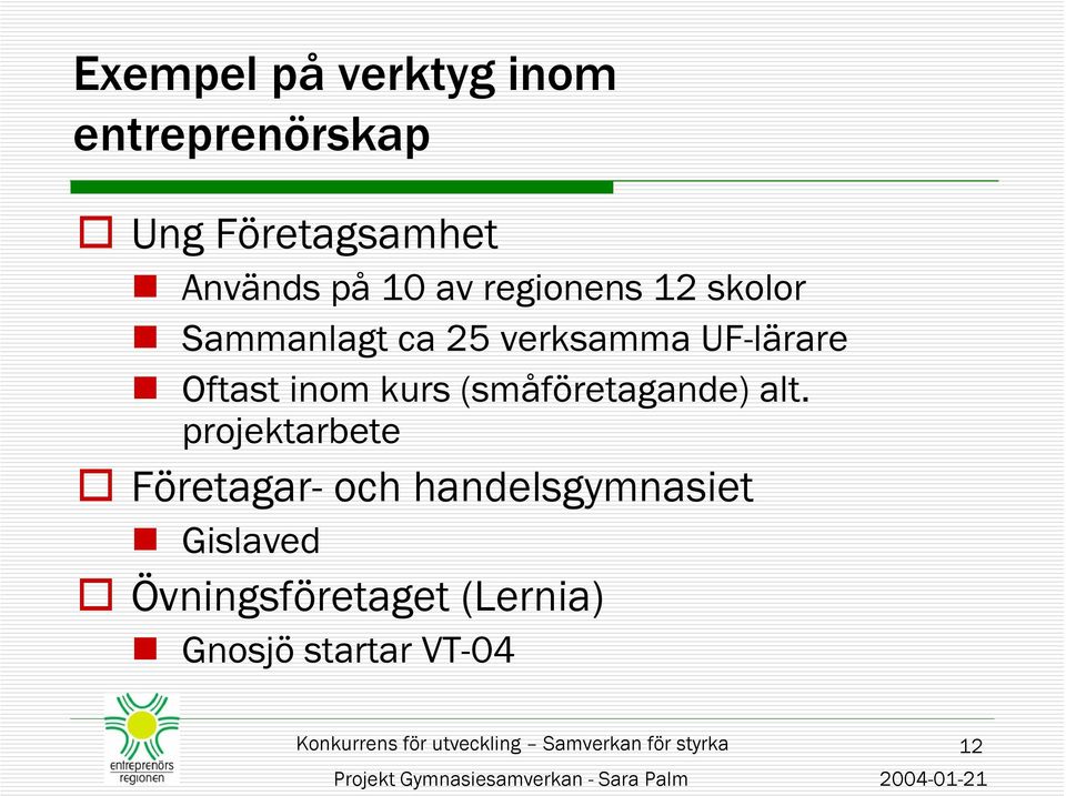 Oftast inom kurs (småföretagande) alt.