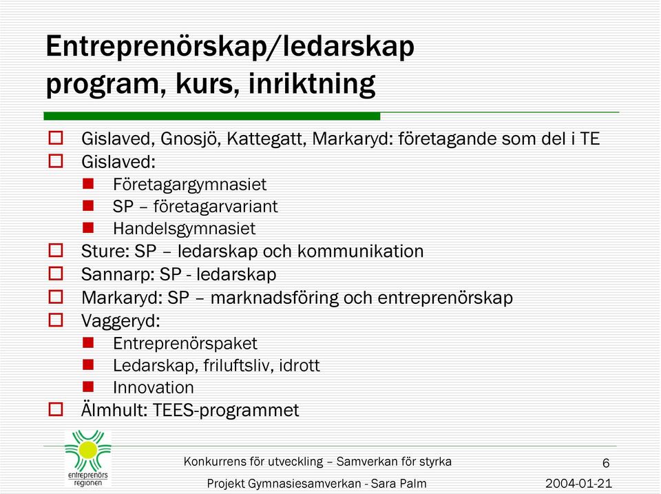 Sture: SP ledarskap och kommunikation Sannarp: SP - ledarskap Markaryd: SP marknadsföring och