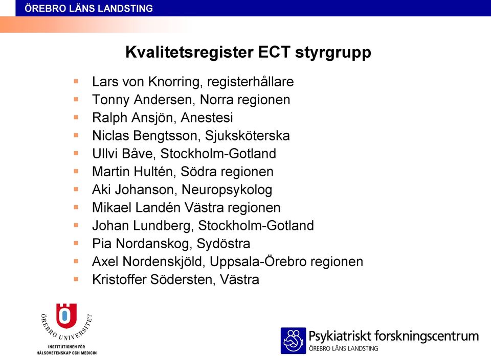 Martin Hultén, Södra regionen Aki Johanson, Neuropsykolog Mikael Landén Västra regionen Johan Lundberg,