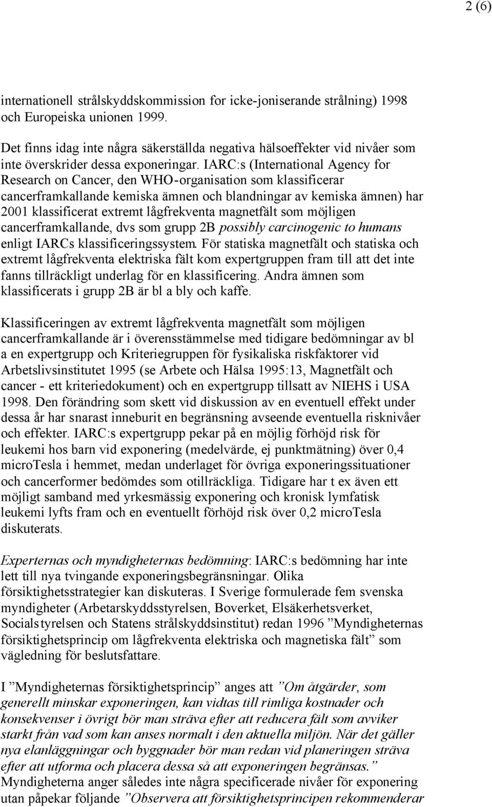 IARC:s (International Agency for Research on Cancer, den WHO-organisation som klassificerar cancerframkallande kemiska ämnen och blandningar av kemiska ämnen) har 2001 klassificerat extremt