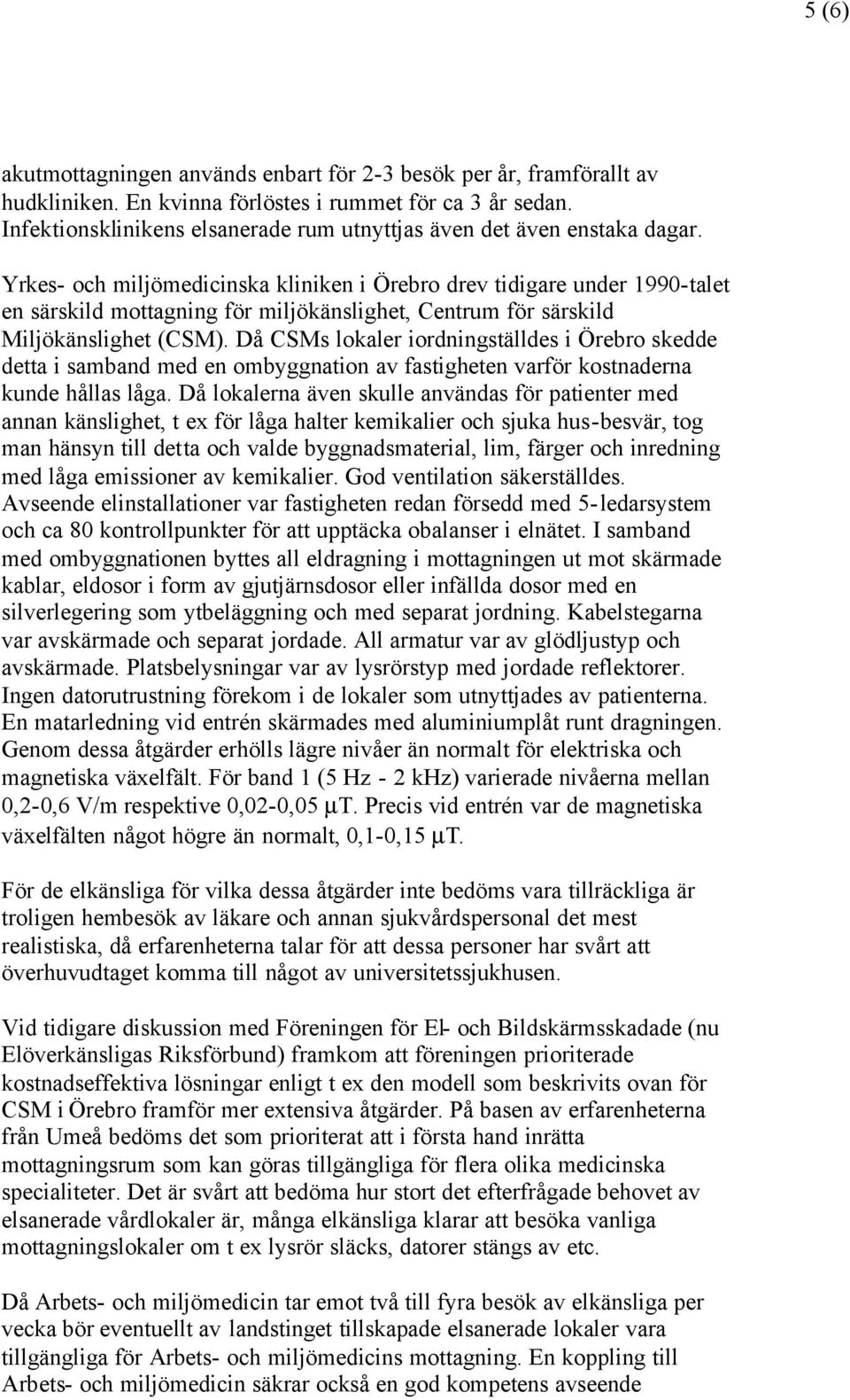 Yrkes- och miljömedicinska kliniken i Örebro drev tidigare under 1990-talet en särskild mottagning för miljökänslighet, Centrum för särskild Miljökänslighet (CSM).