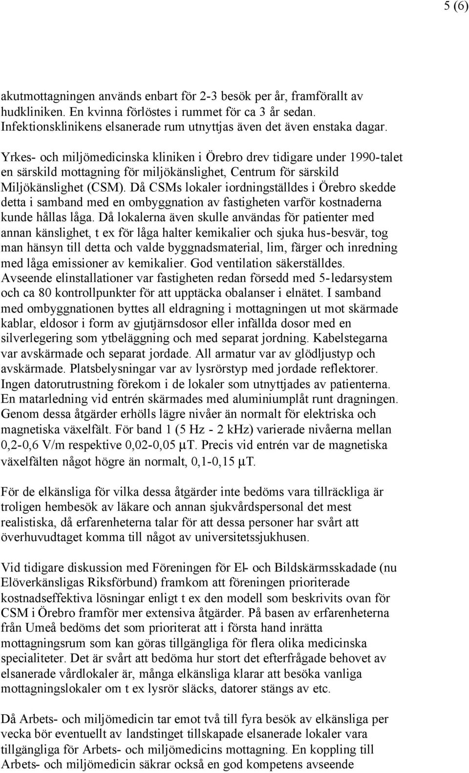 Yrkes- och miljömedicinska kliniken i Örebro drev tidigare under 1990-talet en särskild mottagning för miljökänslighet, Centrum för särskild Miljökänslighet (CSM).