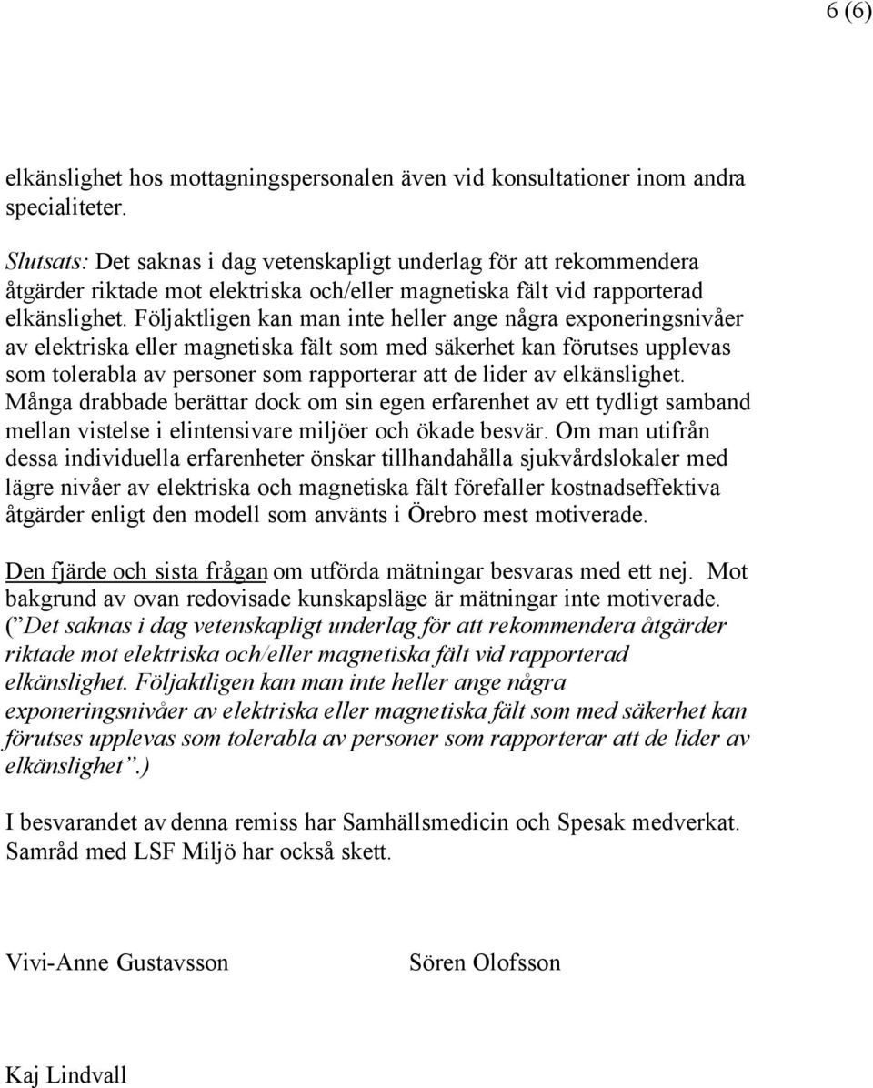 Följaktligen kan man inte heller ange några exponeringsnivåer av elektriska eller magnetiska fält som med säkerhet kan förutses upplevas som tolerabla av personer som rapporterar att de lider av