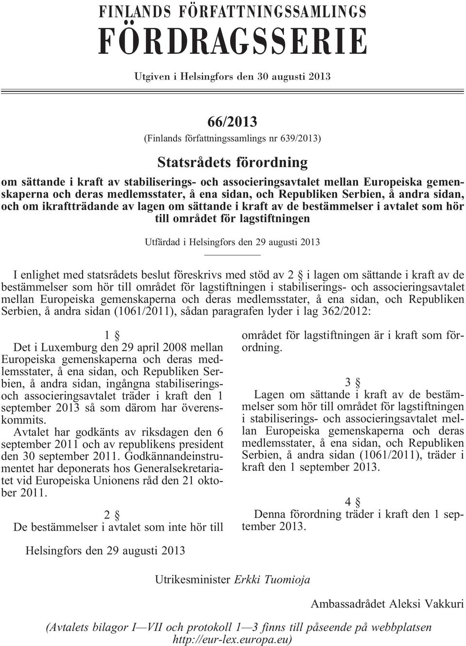 ochomikraftträdandeavlagenomsättandeikraftavdebestämmelseriavtaletsomhör till området för lagstiftningen Utfärdad i Helsingfors den 29 augusti 2013 Ienlighetmedstatsrådetsbeslutföreskrivsmedstödav2