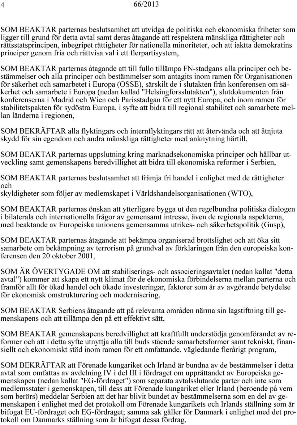 fullo tillämpa FN-stadgans alla principer och bestämmelser och alla principer och bestämmelser som antagits inom ramen för Organisationen för säkerhet och samarbetet i Europa (OSSE), särskilt de i