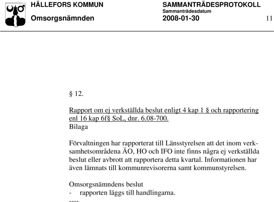 Förvaltningen har rapporterat till Länsstyrelsen att det inom verksamhetsområdena ÄO, HO och IFO