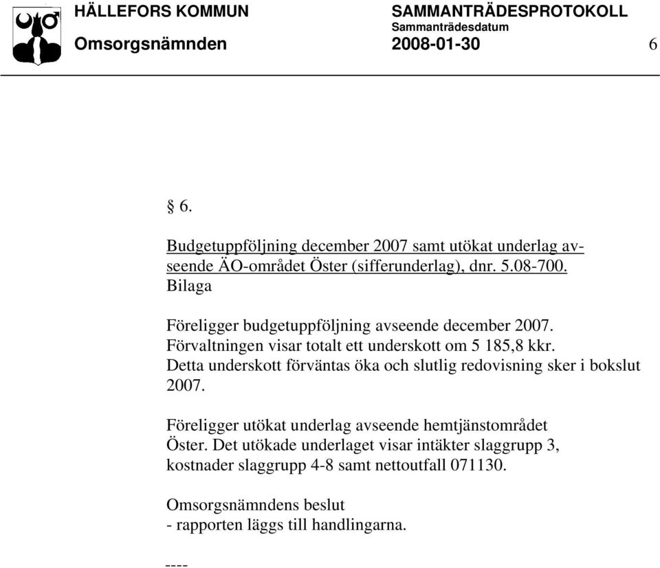 Föreligger budgetuppföljning avseende december 2007. Förvaltningen visar totalt ett underskott om 5 185,8 kkr.