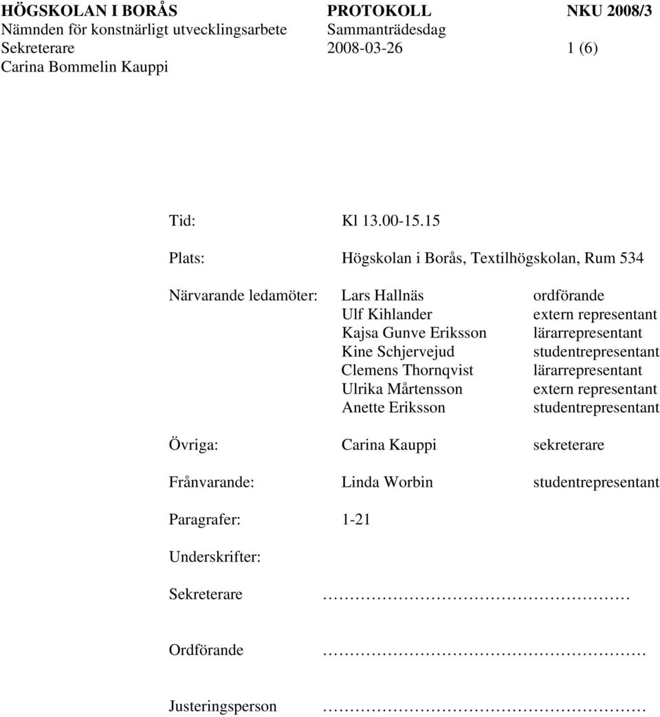 representant Kajsa Gunve Eriksson lärarrepresentant Kine Schjervejud studentrepresentant Clemens Thornqvist