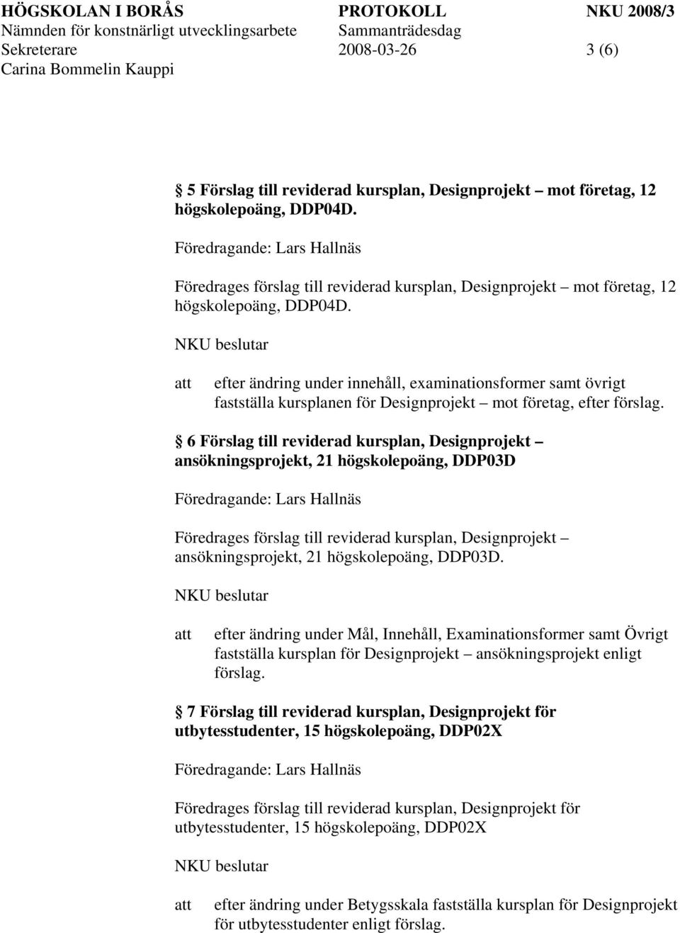 6 Förslag till reviderad kursplan, Designprojekt ansökningsprojekt, 21 högskolepoäng, DDP03D Föredrages förslag till reviderad kursplan, Designprojekt ansökningsprojekt, 21 högskolepoäng, DDP03D.