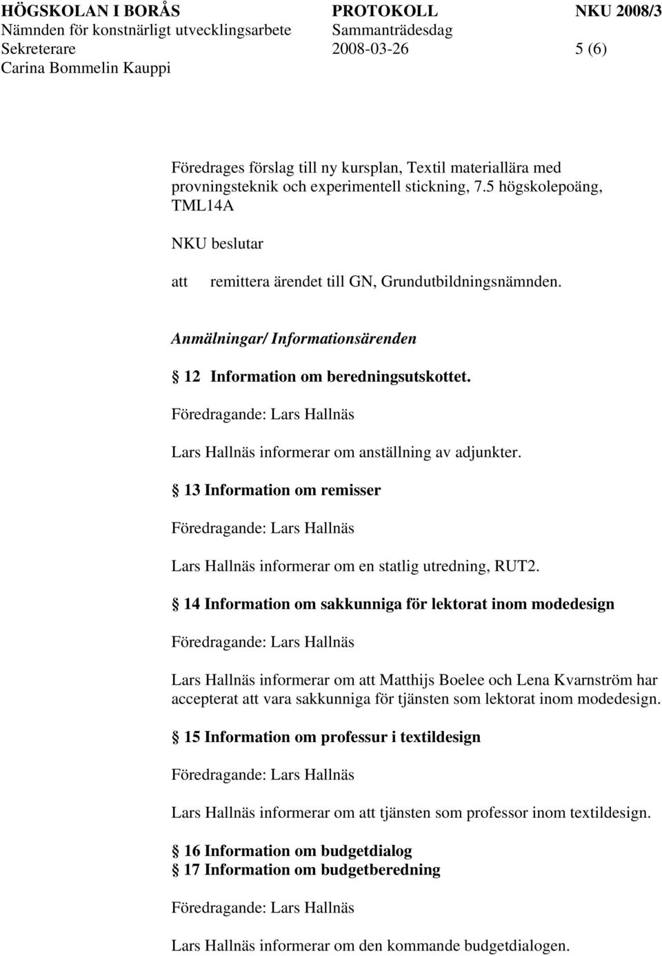13 Information om remisser Lars Hallnäs informerar om en statlig utredning, RUT2.