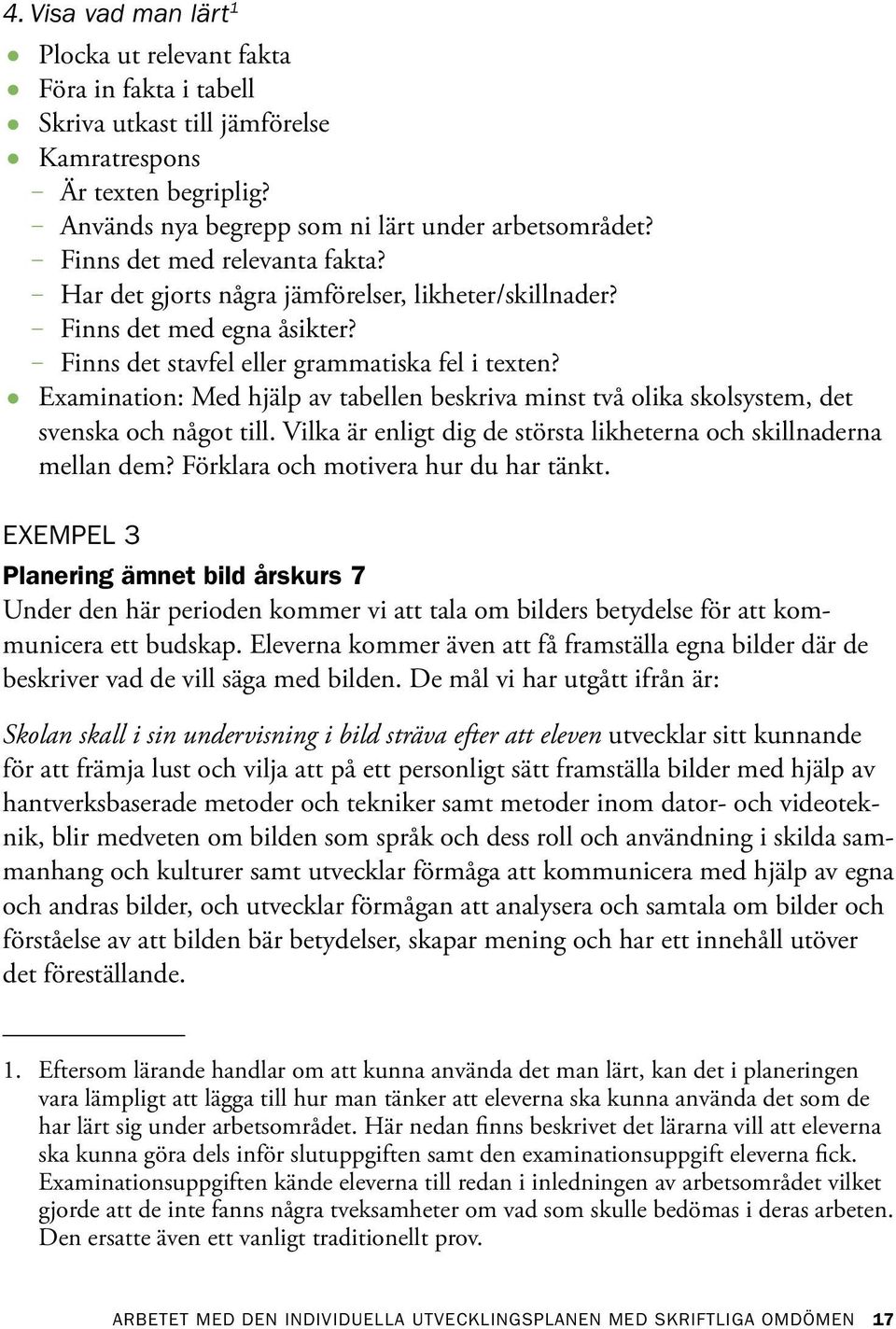 Examination: Med hjälp av tabellen beskriva minst två olika skolsystem, det svenska och något till. Vilka är enligt dig de största likheterna och skillnaderna mellan dem?