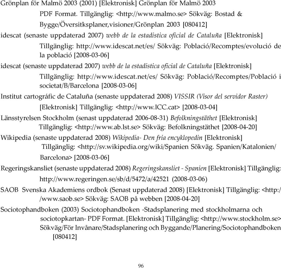 (senaste uppdaterad 2007) webb de la estadistica oficial de Cataluña [Elektronisk] Tillgänglig: http://www.idescat.